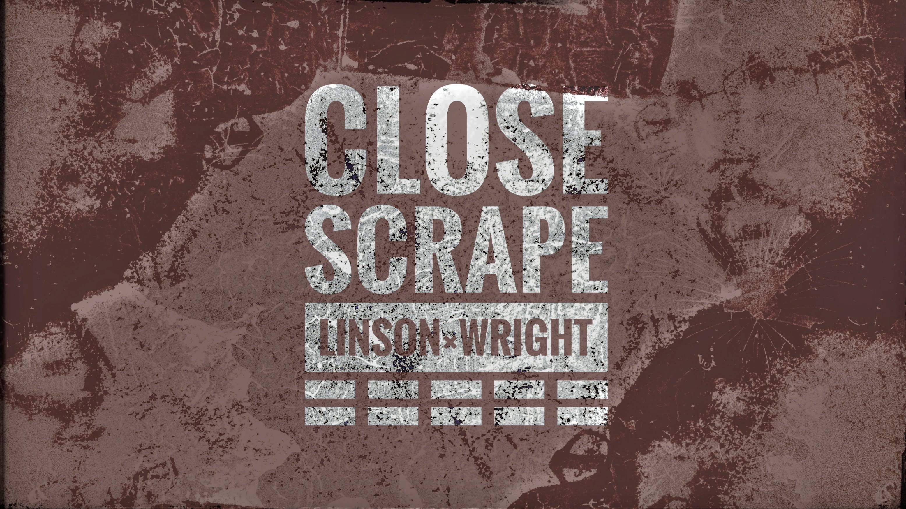 Close Scrape (Adam Linson / Matt Wright)